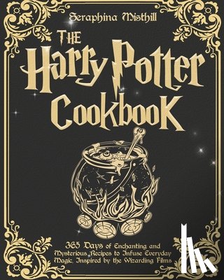 Misthill, Seraphina - The Harry Potter Cookbook: 365 Days of Enchanting and Mysterious Recipes to Infuse Everyday Magic, Inspired by the Wizarding Films