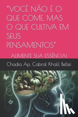 Ap Cabral Khalil Bellei, Chadia - "Voce Nao E O Que Come, Mas O Que Cultiva Em Seus Pensamentos"