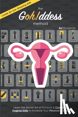 Di Lorenzo, Bel - The Gohddess Method: Learn the Secret Art of Pompoir & Master 36+ Vaginal Skills to Increase Your Pleasure & Libido