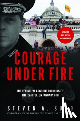 Sund, Steven A. - Courage Under Fire: The Definitive Account from Inside the Capitol on January 6
