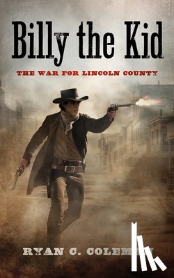 Coleman, Ryan C. - Billy the Kid: The War for Lincoln County