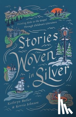 Butler, Kathryn - Stories Woven in Silver: Pointing Kids to the Gospel Through Children's Literature