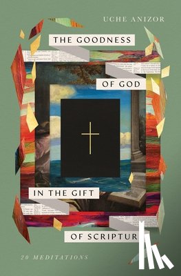 Anizor, Uche - The Goodness of God in the Gift of Scripture: 20 Meditations