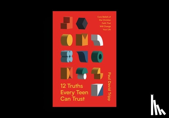 Tripp, Paul David - 12 Truths Every Teen Can Trust: Core Beliefs of the Christian Faith That Will Change Your Life