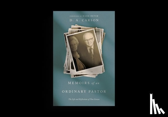 Carson, D. A. - Memoirs of an Ordinary Pastor: The Life and Reflections of Tom Carson