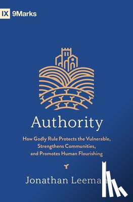 Leeman, Jonathan - Authority: How Godly Rule Protects the Vulnerable, Strengthens Communities, and Promotes Human Flourishing (with Study Questions)