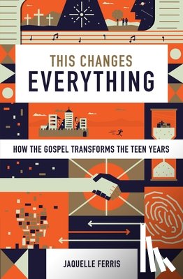 Ferris, Jaquelle - This Changes Everything: How the Gospel Transforms the Teen Years (Repack)