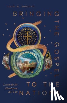 Duguid, Iain M. - Bringing the Gospel to the Nations: Lessons for the Church from Acts 9-18