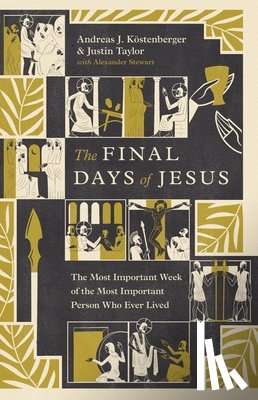 Köstenberger, Andreas J. - The Final Days of Jesus: The Most Important Week of the Most Important Person Who Ever Lived