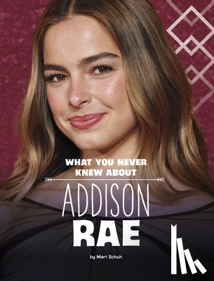 Schuh, Mari - What You Never Knew about Addison Rae