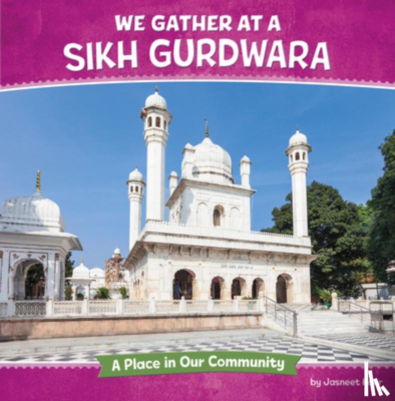 Kaur, Jasneet - We Gather at a Sikh Gurdwara: A Place in Our Community