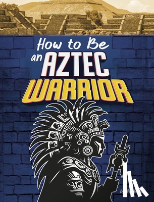 Yomtov, Nel - How to Be an Aztec Warrior