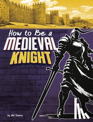 Yomtov, Nel - How to Be a Medieval Knight