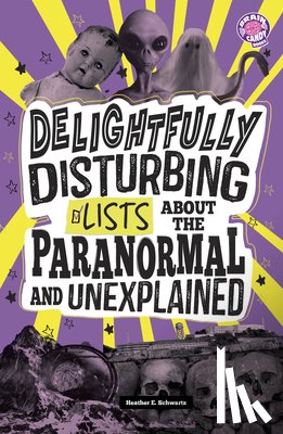 Schwartz, Heather E. - Delightfully Disturbing Lists about the Paranormal and Unexplained