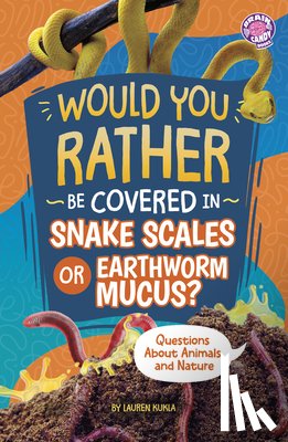 Kukla, Lauren - Would You Rather Be Covered in Snake Scales or Earthworm Mucus?: Questions about Animals and Nature