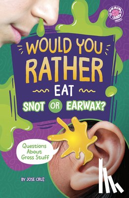 Cruz, Jose - Would You Rather Eat Snot or Earwax?: Questions about Gross Stuff