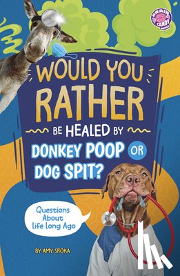 Sroka, Amy - Would You Rather Be Healed by Donkey Poop or Dog Spit?: Questions about Life Long Ago