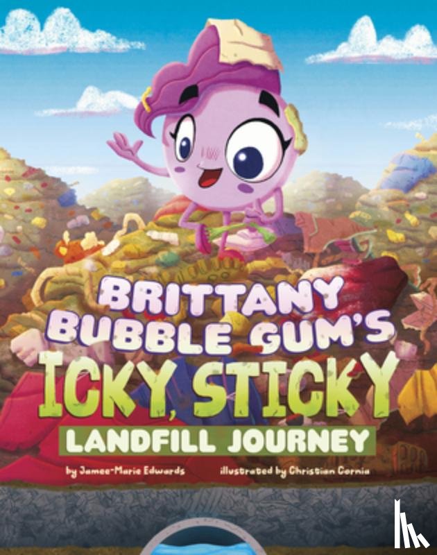 Edwards, Jamee-Marie - Brittany Bubble Gum's Icky, Sticky Landfill Journey