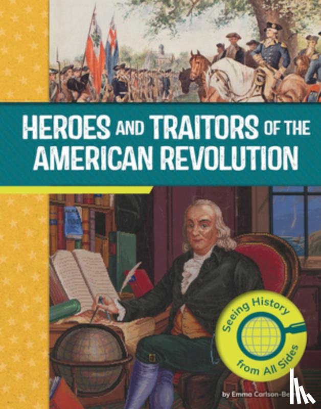 Berne, Emma Carlson - Heroes and Traitors of the American Revolution: Seeing History from All Sides