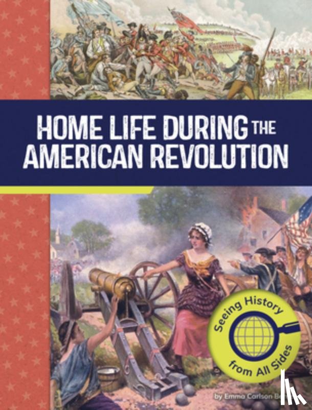Berne, Emma Carlson - Home Life During the American Revolution: Seeing History from All Sides