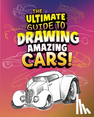 Sautter, Aaron - The Ultimate Guide to Drawing Amazing Cars!