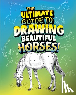 Clay, Kathryn - The Ultimate Guide to Drawing Beautiful Horses!