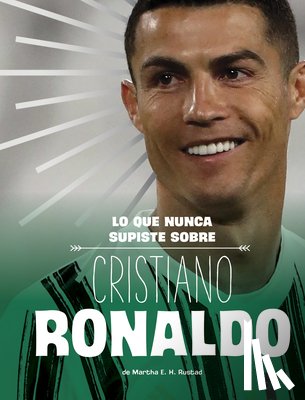 Rustad, Martha E. H. - Lo Que Nunca Supiste Sobre Cristiano Ronaldo