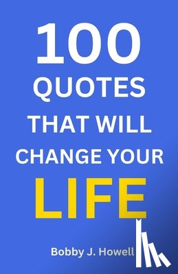 Howell, Bobby J. - 100 Quotes That Will Change Your Life: With Interpretation and Application to You