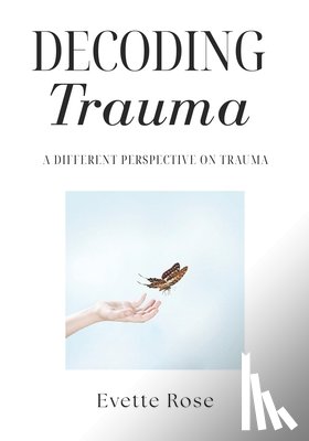 Rose, Evette - Trauma Decoded: A different perspective on trauma