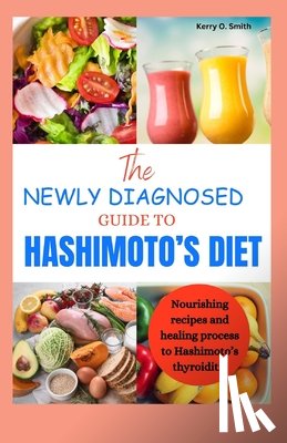 Smith, Kerry O - The Newly Diagnosed Guide to Hashimoto's Diet