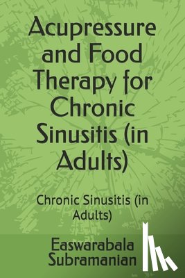 Subramanian, Easwarabala - Acupressure and Food Therapy for Chronic Sinusitis (in Adults): Chronic Sinusitis (in Adults)
