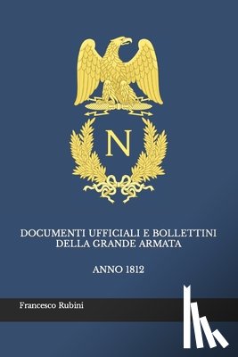 Rubini, Francesco - Documenti ufficiali e bollettini della Grande Armata: Anno 1812