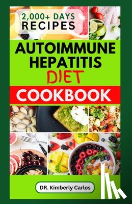 Carlos, Kimberly - Autoimmune Hepatitis Diet Cookbook: Easy Delicious Anti-Inflammatory Recipes to Prevent and Manage Liver Diseases