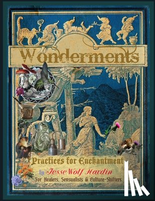Hardin, Jesse Wolf - Wonderments: Practices For Enchantment For Healers, Visionaries, Sensualists & Culture-Shifters