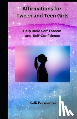 Parmenter, Kelli - 165 Affirmations for Tween and Teen Girls - Help Build Self-Esteem and Self-Confidence