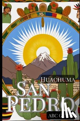Zaupa, Thiago - "ABC Guide to San Pedro - Huachuma": The Medicinal Plant and Shaman Spirit