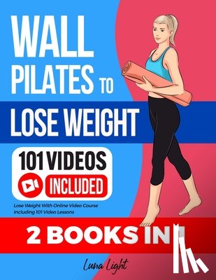 Light, Luna - Wall Pilates To Lose Weight (2 Books in 1): Lose Weight With Online Video Course Including 101 Video Lessons
