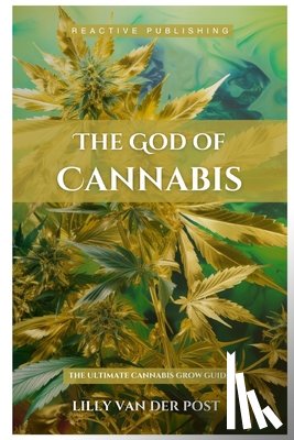 Schwartz, Alice - The God Of Cannabis: The Ultimate Cannabis Grow Guide: All Strains of Cannabis Cultivation Indoor/Outdoor Techniques