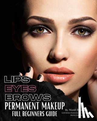 Bradshaw, Mandi - Permanent Makeup Full Beginners Guide: Beginners guide to Brows, Eyeliner and Lips