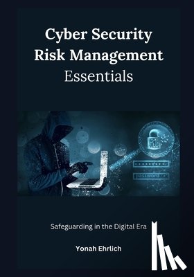 Ehrlich, Yonah - Cyber Security Risk Management Essentials: Safeguarding in the Digital Era