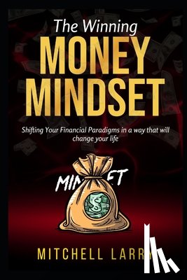 Larry, Mitchell - The Winning Money Mindset: Shifting Your Financial Paradigms in a way that will change your life