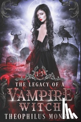 Monroe, Theophilus - The Legacy of a Vampire Witch: (Books 1-5)