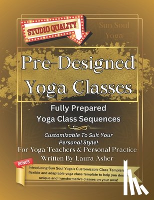 Asher, Laura - Pre-Designed Yoga Classes: 5 Fully Prepared Yoga Class Sequences, plus Bonuses!