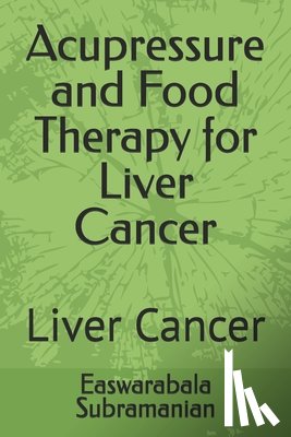 Subramanian, Easwarabala - Acupressure and Food Therapy for Liver Cancer: Liver Cancer