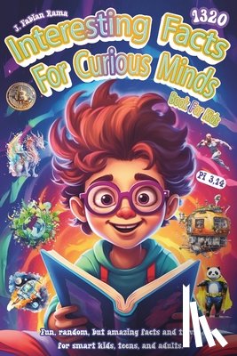 Rama, J. Fabian - Interesting Facts For Curious Minds Book For Kids: 1320 Random and Brilliant Facts, and Trivia for Smart Kids About Space, Games, Math, Animals, Earth