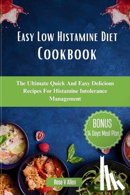 V. Allen, Rose - Easy Low Histamine Diet Cookbook: The Ultimate Quick And Easy Delicious Recipes For Histamine Intolerance Management