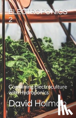 Holman, David - Electroponics 2: Combining Electroculture with Hydroponics