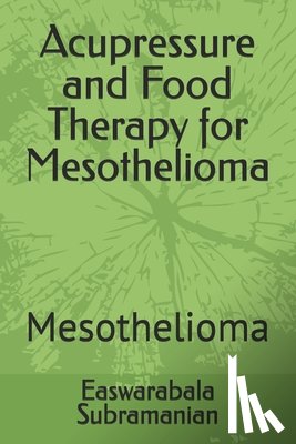 Subramanian, Easwarabala - Acupressure and Food Therapy for Mesothelioma: Mesothelioma