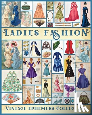Walter, Valery D. - Ladies Fashion Vintage Ephemera Collection: Over 190 Images for Junk Journals, Scrapbooking, Collage Art, Decoupage