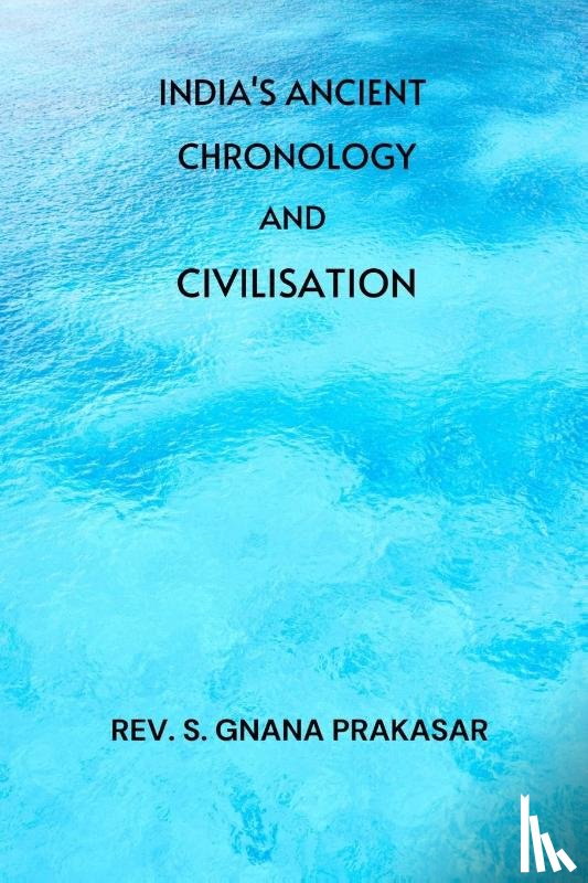 Prakasar, Rev. S. Gnana - India's Ancient Chronology and Civilisation